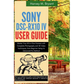 Sony DSC-RX10 IV User Guide: Master Your All-in-One Camera with Complete Photography and 4K Video Techniques, from Beginner Setup to Advanced Pro Meth