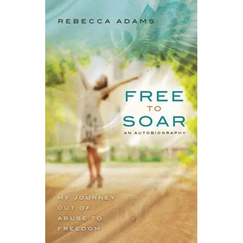 Free To Soar: My Journey Out of Abuse To Freedom