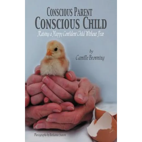 Conscious Parent, Conscious Child: Raising a Happy Confident Child Without Fear