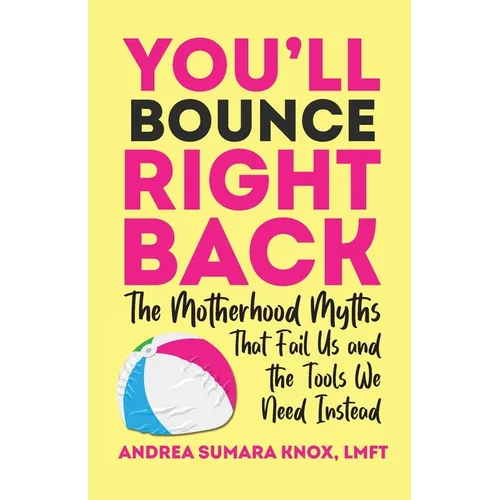 You'll Bounce Right Back: The Motherhood Myths That Fail Us and the Tools We Need Instead
