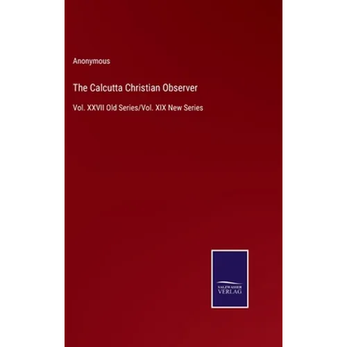 The Calcutta Christian Observer: Vol. XXVII Old Series/Vol. XIX New Series