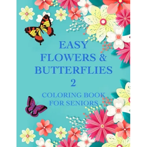 Easy Flowers & Butterflies 2: Coloring Book For Seniors And Adults With Dementia