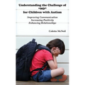 Understanding the Challenge of "NO" for Children with Autism: Improving Communication, Increasing Positivity, Enhancing Relationships