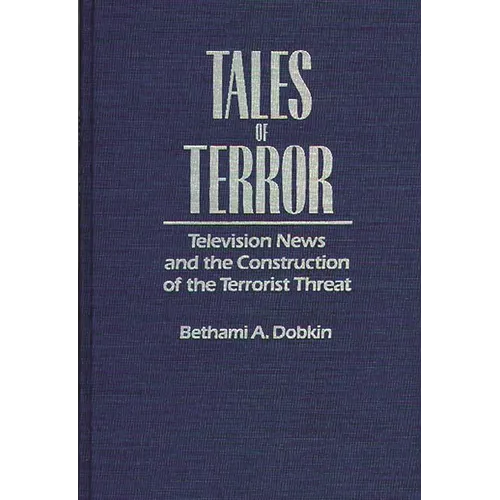 Tales of Terror: Television News and the Construction of the Terrorist Threat
