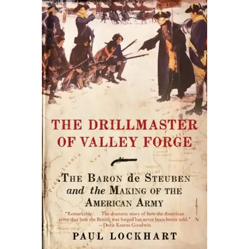 The Drillmaster of Valley Forge: The Baron de Steuben and the Making of the American Army