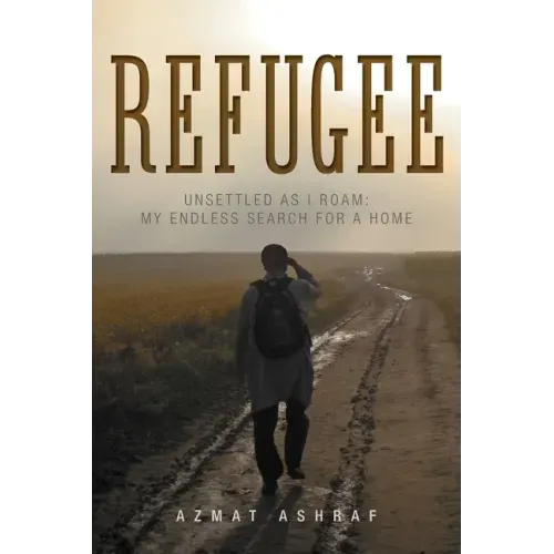 Refugee: Unsettled as I Roam: My Endless Search for a Home