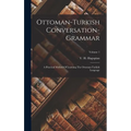 Ottoman-turkish Conversation-grammar: A Practical Method Of Learning The Ottoman-turkish Language; Volume 1