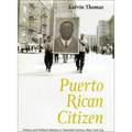 Puerto Rican Citizen: History and Political Identity in Twentieth-Century New York City