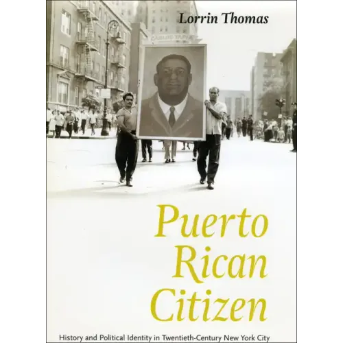 Puerto Rican Citizen: History and Political Identity in Twentieth-Century New York City
