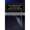 Investigating the Paranormal Ghosts and Spirits
