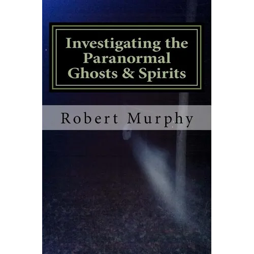 Investigating the Paranormal Ghosts and Spirits