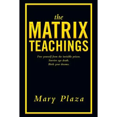 The Matrix Teachings: Free Yourself from the Invisible Prison, Survive Ego Death, Birth Your Dreams