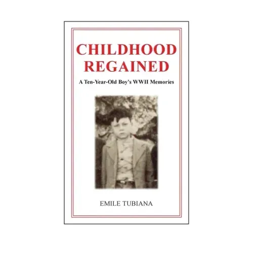 CHILDHOOD REGAINED A Ten-Year-Old Boy's WWII Memories