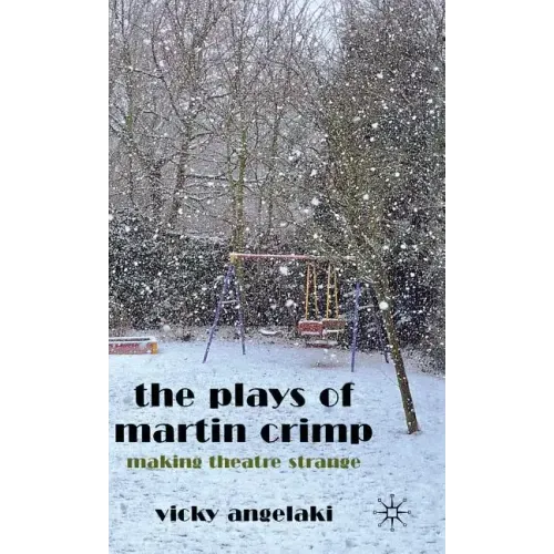 The Plays of Martin Crimp: Making Theatre Strange