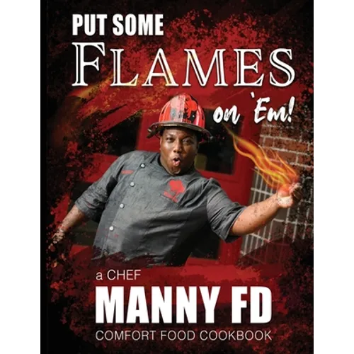 Put Some Flames on Em!: A Chef Manny FD Comfort Food Cookbook
