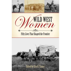 Wild West Women: Fifty Lives That Shaped the Frontier - Paperback