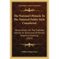 The National Obstacle To The National Public Style Considered: Observations On The Probable Decline Or Extinction Of British Historical Painting (1825