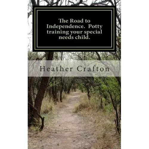 The Road to Independence. Potty training your special needs child.