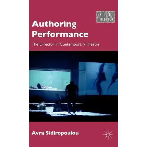 Authoring Performance: The Director in Contemporary Theatre