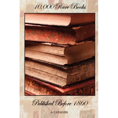 10,000 Rare Books Published Before 1860 - A Catalog
