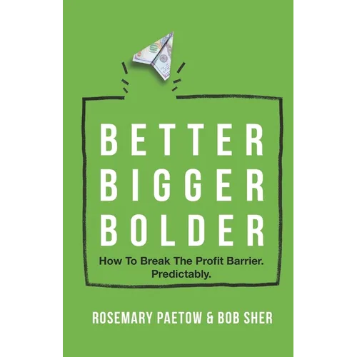 Better Bigger Bolder: How to Break the Profit Barrier. Predictably