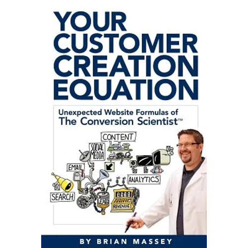 Your Customer Creation Equation: Unexpected Website Formulas of the Conversion Scientist TM