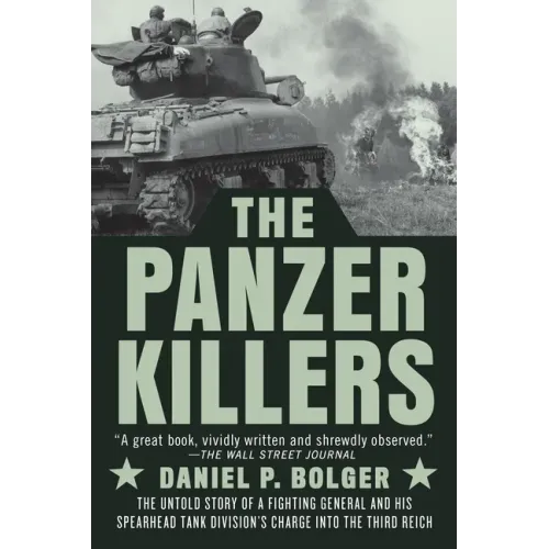 The Panzer Killers: The Untold Story of a Fighting General and His Spearhead Tank Division's Charge Into the Third Reich