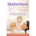 Motherhood: 365 Pearls of Wisdom.: Inspirational Thoughts for New and Experienced Moms