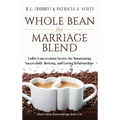 Whole Bean the Marriage Blend: Coffee Conversation Secrets for Maintaining Successfully Thriving, and Loving Relationships
