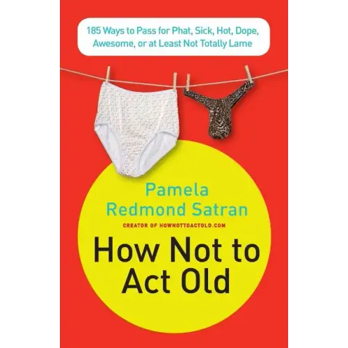 How Not to ACT Old: 185 Ways to Pass for Phat, Sick, Dope, Awesome, or at Least Not Totally Lame