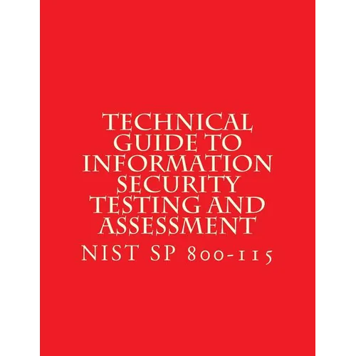 NIST SP 800-115 Technical Guide to Information Security Testing and Assessment: NiST SP 800-115