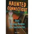 Haunted Connecticut: Ghosts and Strange Phenomena of the Constitution State