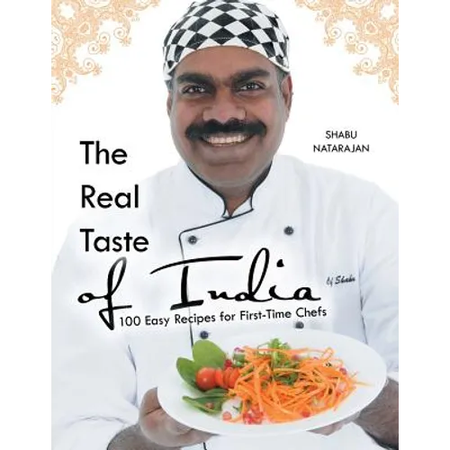 The Real Taste of India: 100 Easy Recipes for First-Time Chefs