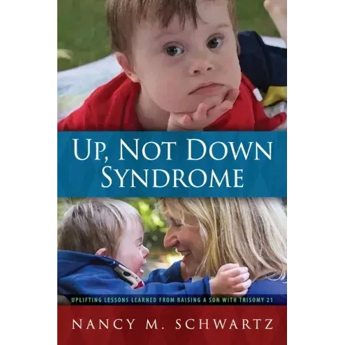 Up, Not Down Syndrome: Uplifting Lessons Learned from Raising a Son With Trisomy 21