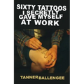 Sixty Tattoos I Secretly Gave Myself at Work