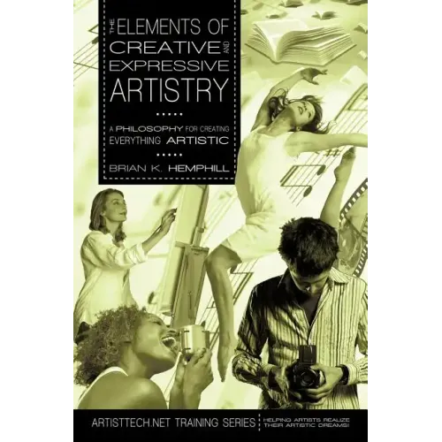 The Elements of Creative and Expressive Artistry: A Philosophy for Creating Everything Artistic