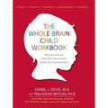 The Whole-Brain Child Workbook: Practical Exercises, Worksheets and Activities to Nurture Developing Minds