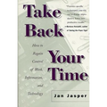Take Back Your Time: How to Regain Control of Work, Information, and Technology