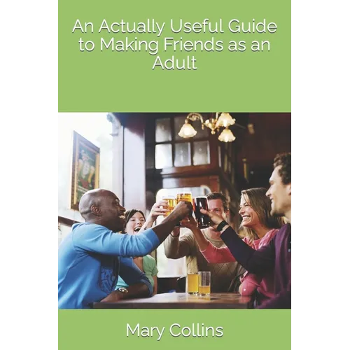 An Actually Useful Guide to Making Friends as an Adult