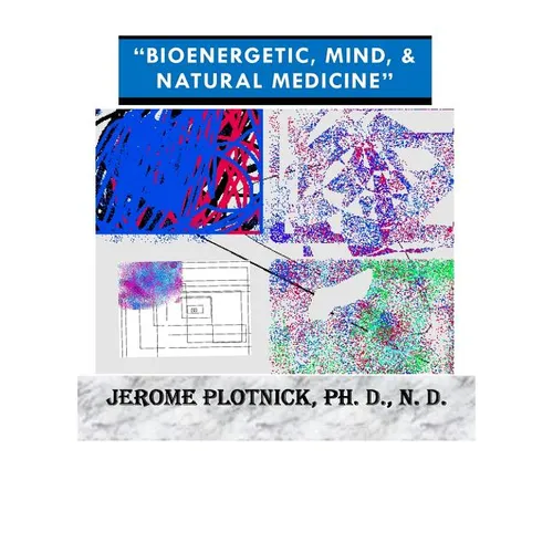 Bioenergetic, Mind & Natural Medicine: 21st Century Spiritual, Holistic and Energetic Medicine Today!