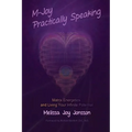 M-Joy Practically Speaking: Matrix Energetics and Living Your Infinite Potential