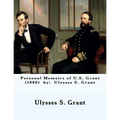 Personal Memoirs of U.S. Grant (1886) by: Ulysses S. Grant
