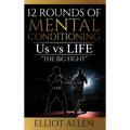 12 Rounds Of Mental Conditioning: Us vs Life "The Big Fight"