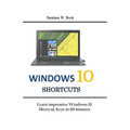 Windows 10 Shortcuts: Learn impressive Windows 10 Shortcut Keys in 60 minutes
