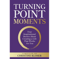 Turning Point Moments: True Inspirational Stories About Creating a Life That Works for You