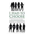 I Had to Choose: A Man Reflects on His Sexuality and the Choices He Made