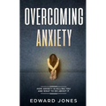 Overcoming Anxiety: How Anxiety Is Killing You And What To Do About It