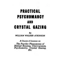 Practical Psychomancy and Crystal Gazing: The Psychic Phenomena of Distant Sensing, Clairvoyance, Psychometry, Crystal Gazing, Etc.