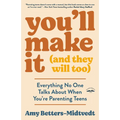 You'll Make It (and They Will Too): Everything No One Talks about When You're Parenting Teens