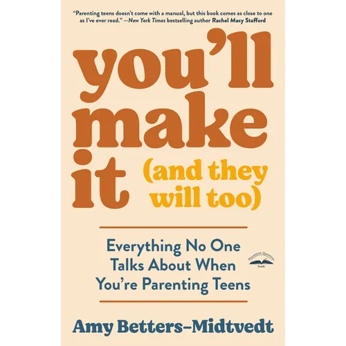 You'll Make It (and They Will Too): Everything No One Talks about When You're Parenting Teens